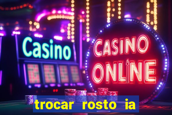 trocar rosto ia online mudar rosto